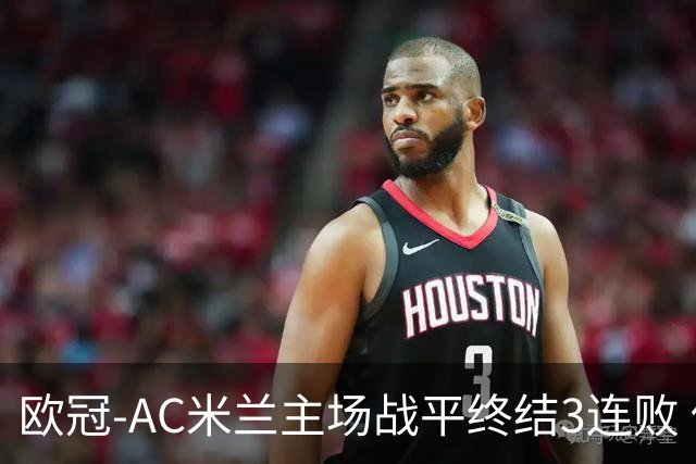 欧冠-AC米兰主场战平终结3连败 伊布替补进球无效